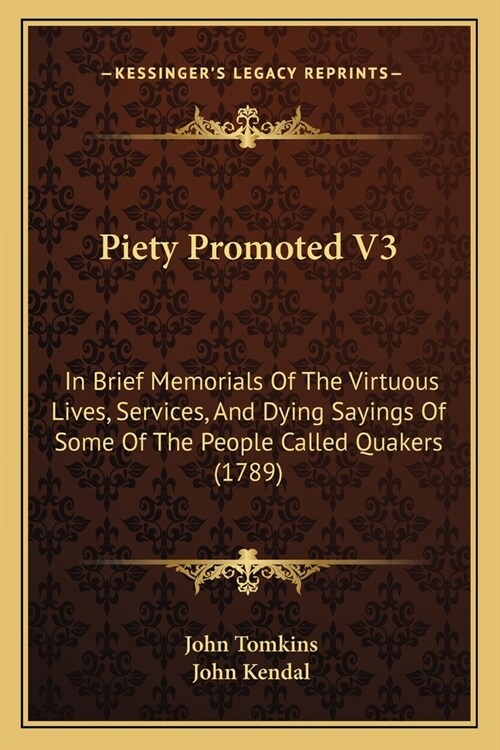 Piety Promoted V3: In Brief Memorials Of The Virtuous Lives, Services, And Dying Sayings Of Some Of The People Called Quakers (1789) (Paperback)
