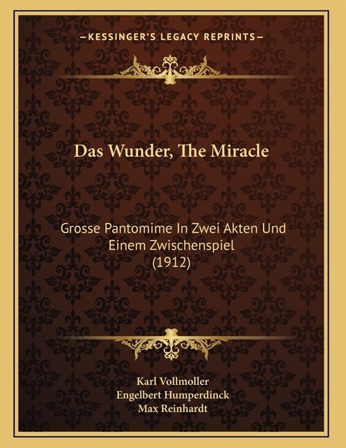 Das Wunder, The Miracle: Grosse Pantomime In Zwei Akten Und Einem Zwischenspiel (1912) (Paperback)