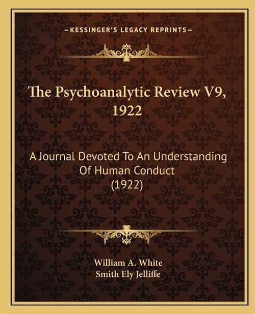 The Psychoanalytic Review V9, 1922: A Journal Devoted To An Understanding Of Human Conduct (1922) (Paperback)