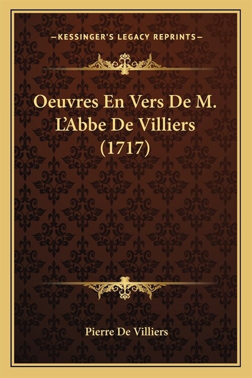 Oeuvres En Vers De M. LAbbe De Villiers (1717) (Paperback)