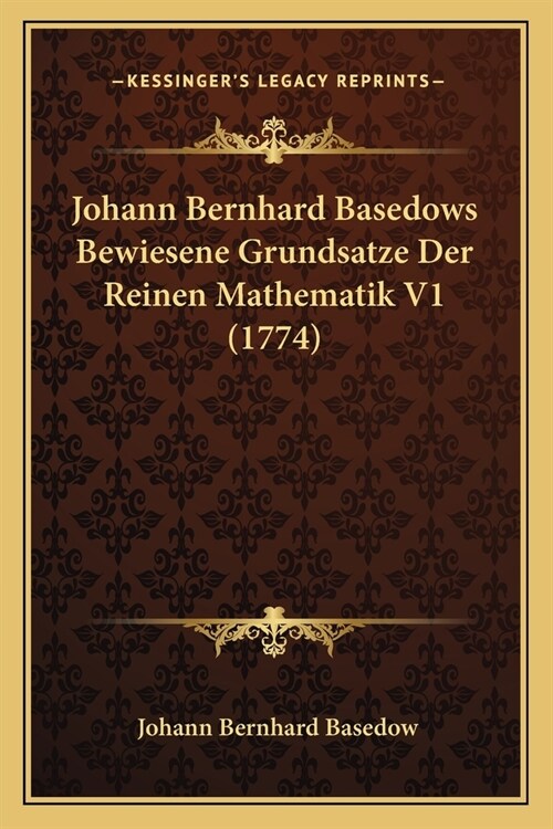 Johann Bernhard Basedows Bewiesene Grundsatze Der Reinen Mathematik V1 (1774) (Paperback)