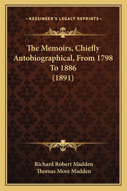 The Memoirs, Chiefly Autobiographical, From 1798 To 1886 (1891) (Paperback)