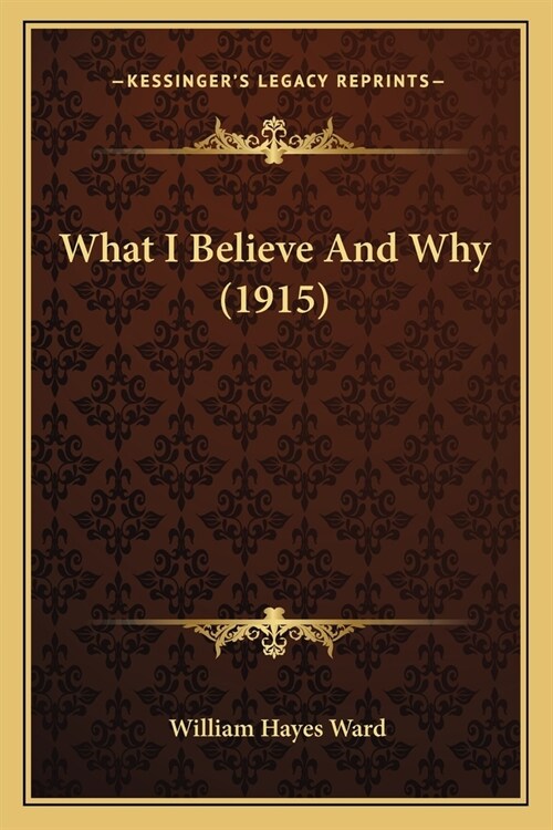 What I Believe And Why (1915) (Paperback)