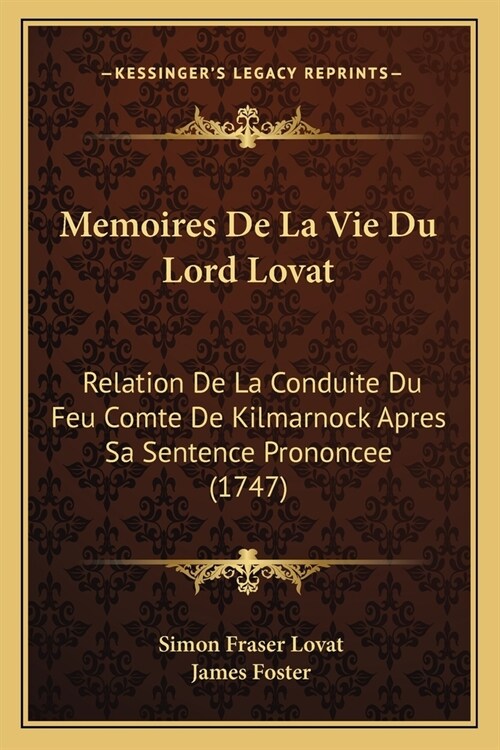 Memoires De La Vie Du Lord Lovat: Relation De La Conduite Du Feu Comte De Kilmarnock Apres Sa Sentence Prononcee (1747) (Paperback)