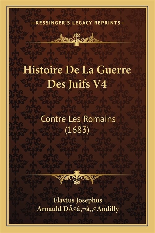 Histoire De La Guerre Des Juifs V4: Contre Les Romains (1683) (Paperback)
