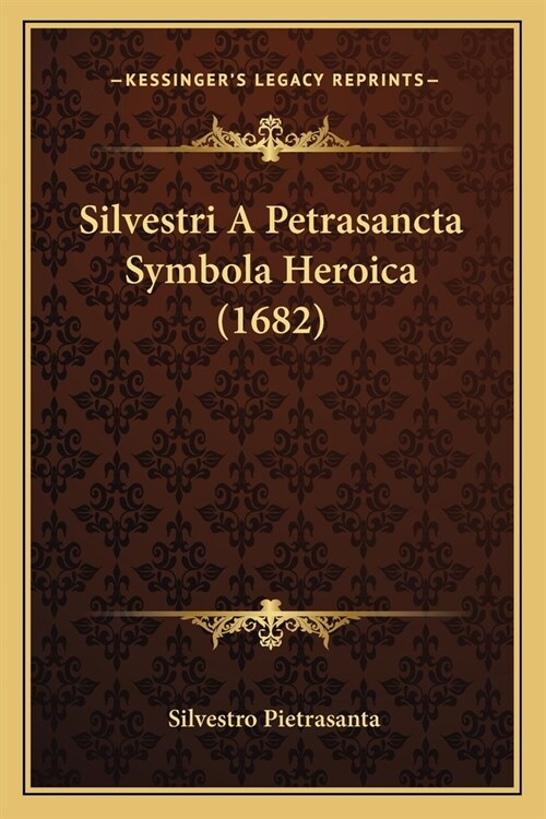 Silvestri A Petrasancta Symbola Heroica (1682) (Paperback)