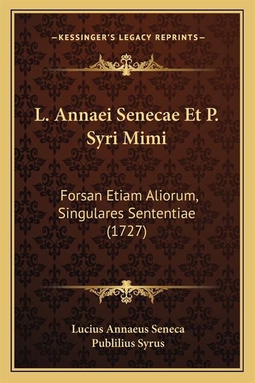 L. Annaei Senecae Et P. Syri Mimi: Forsan Etiam Aliorum, Singulares Sententiae (1727) (Paperback)