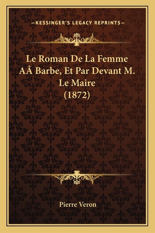 Le Roman De La Femme A?Barbe, Et Par Devant M. Le Maire (1872) (Paperback)