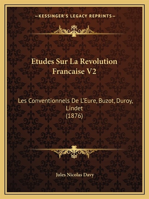 Etudes Sur La Revolution Francaise V2: Les Conventionnels De LEure, Buzot, Duroy, Lindet (1876) (Paperback)