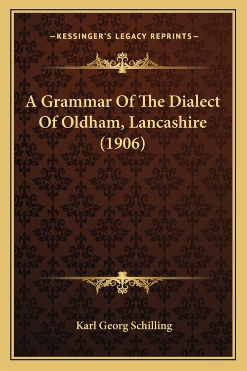 A Grammar Of The Dialect Of Oldham, Lancashire (1906) (Paperback)