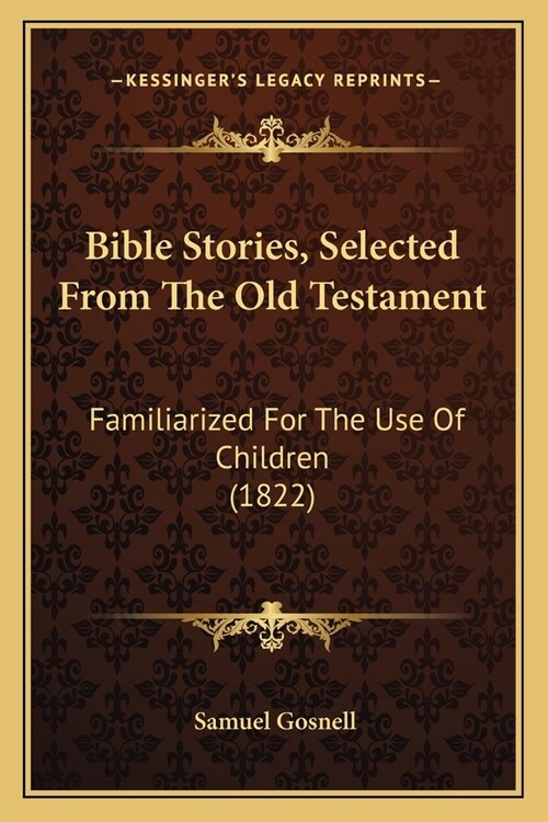 Bible Stories, Selected From The Old Testament: Familiarized For The Use Of Children (1822) (Paperback)