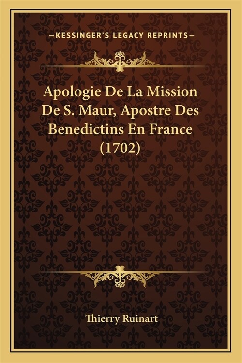 Apologie De La Mission De S. Maur, Apostre Des Benedictins En France (1702) (Paperback)