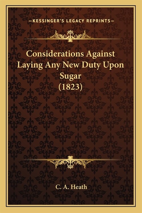 Considerations Against Laying Any New Duty Upon Sugar (1823) (Paperback)