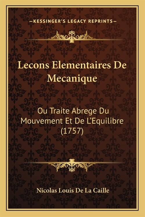 Lecons Elementaires De Mecanique: Ou Traite Abrege Du Mouvement Et De LEquilibre (1757) (Paperback)