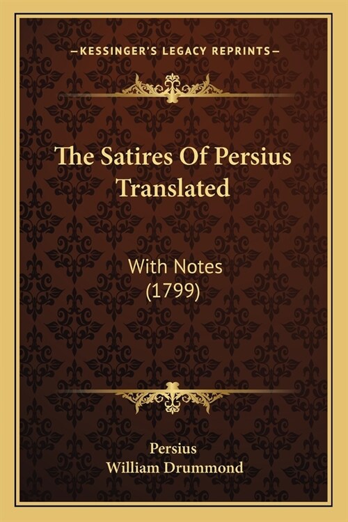 The Satires Of Persius Translated: With Notes (1799) (Paperback)