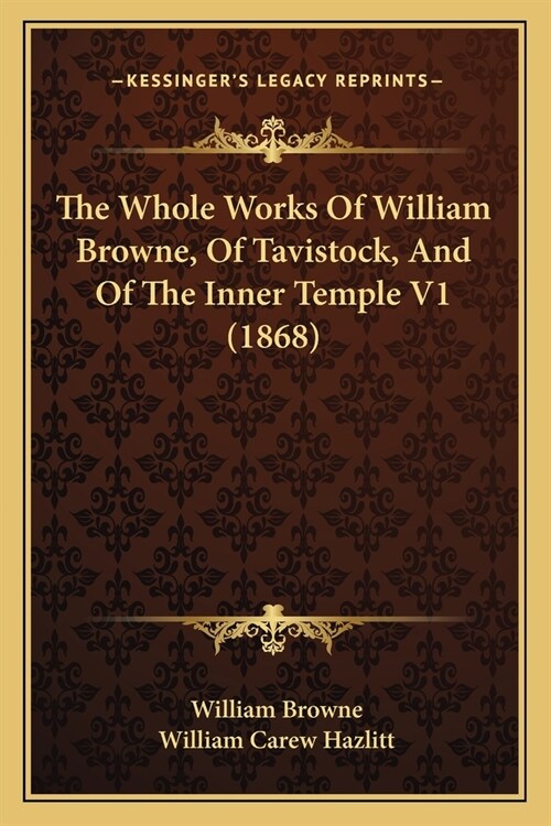 The Whole Works Of William Browne, Of Tavistock, And Of The Inner Temple V1 (1868) (Paperback)