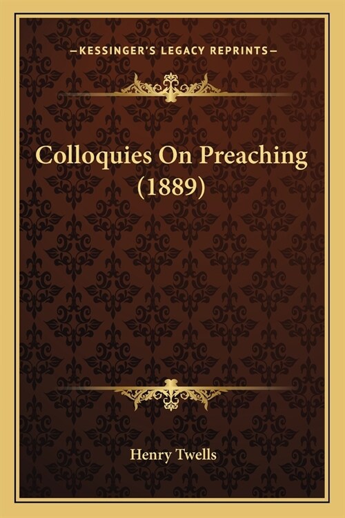 Colloquies On Preaching (1889) (Paperback)