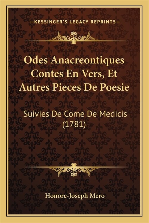 Odes Anacreontiques Contes En Vers, Et Autres Pieces De Poesie: Suivies De Come De Medicis (1781) (Paperback)