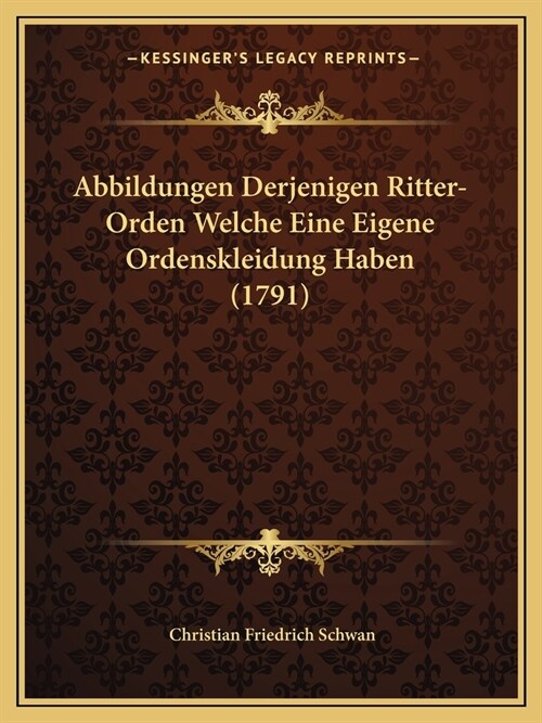 Abbildungen Derjenigen Ritter-Orden Welche Eine Eigene Ordenskleidung Haben (1791) (Paperback)