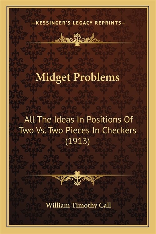 Midget Problems: All The Ideas In Positions Of Two Vs. Two Pieces In Checkers (1913) (Paperback)
