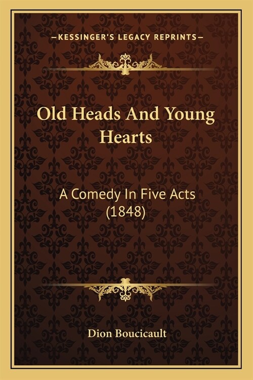 Old Heads And Young Hearts: A Comedy In Five Acts (1848) (Paperback)