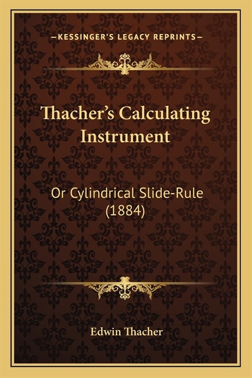 Thachers Calculating Instrument: Or Cylindrical Slide-Rule (1884) (Paperback)