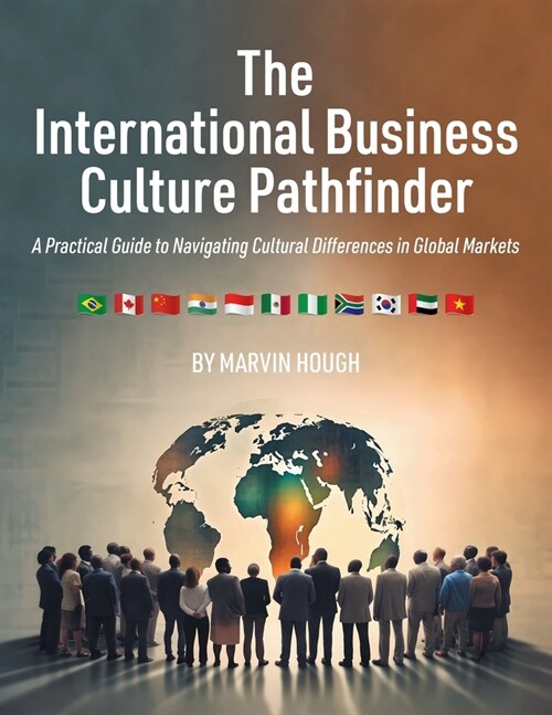 The International Business Culture Pathfinder: A Practical Guide to Navigating Cultural Differences in Global Markets (Paperback)