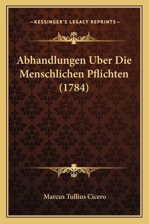 Abhandlungen Uber Die Menschlichen Pflichten (1784) (Paperback)