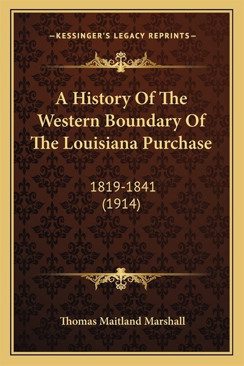 A History Of The Western Boundary Of The Louisiana Purchase: 1819-1841 (1914) (Paperback)