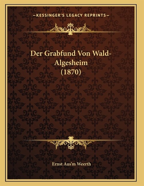 Der Grabfund Von Wald-Algesheim (1870) (Paperback)