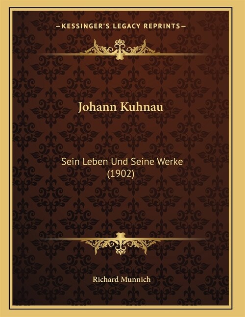 Johann Kuhnau: Sein Leben Und Seine Werke (1902) (Paperback)