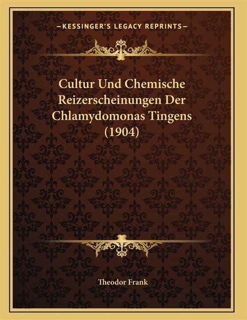 Cultur Und Chemische Reizerscheinungen Der Chlamydomonas Tingens (1904) (Paperback)