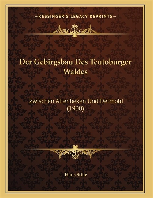 Der Gebirgsbau Des Teutoburger Waldes: Zwischen Altenbeken Und Detmold (1900) (Paperback)