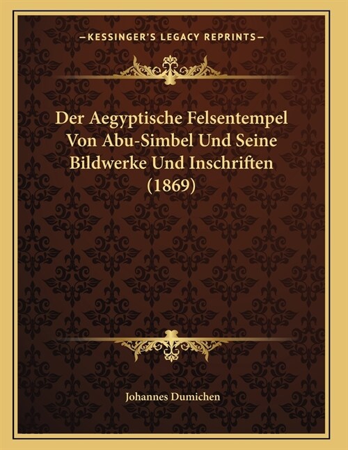 Der Aegyptische Felsentempel Von Abu-Simbel Und Seine Bildwerke Und Inschriften (1869) (Paperback)