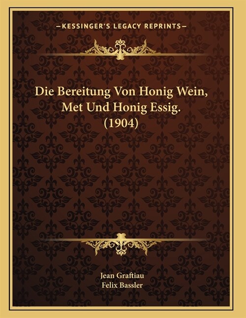 Die Bereitung Von Honig Wein, Met Und Honig Essig. (1904) (Paperback)