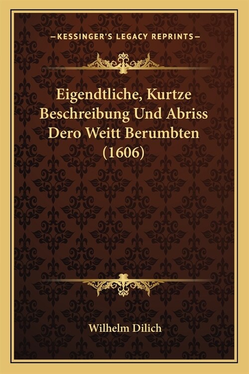 Eigendtliche, Kurtze Beschreibung Und Abriss Dero Weitt Berumbten (1606) (Paperback)