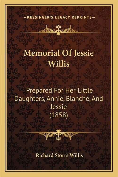 Memorial Of Jessie Willis: Prepared For Her Little Daughters, Annie, Blanche, And Jessie (1858) (Paperback)