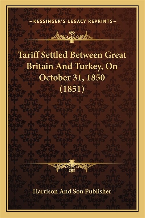 Tariff Settled Between Great Britain And Turkey, On October 31, 1850 (1851) (Paperback)