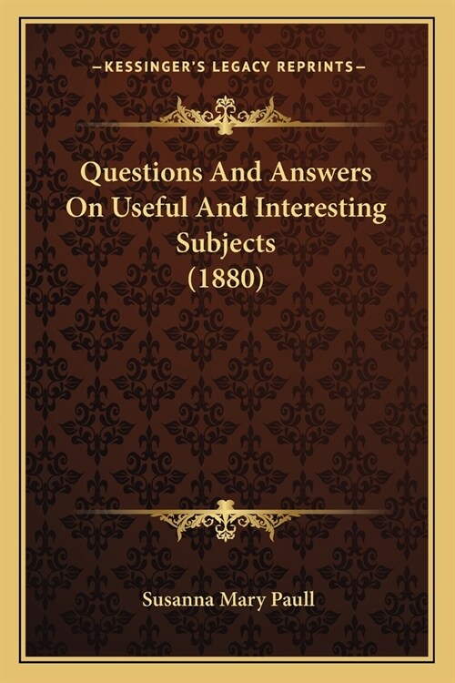 Questions And Answers On Useful And Interesting Subjects (1880) (Paperback)