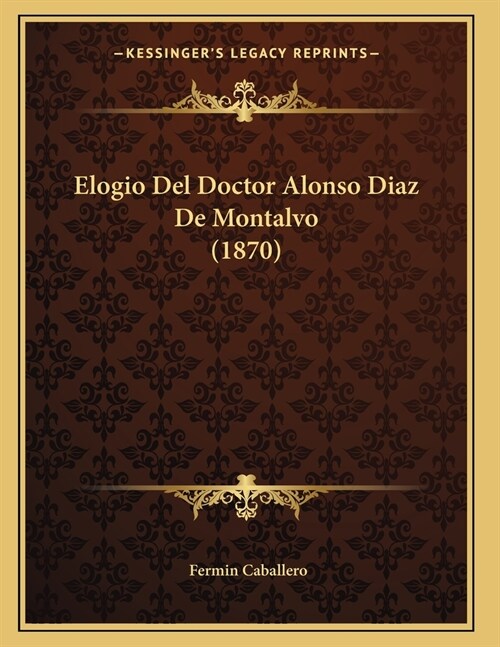 Elogio Del Doctor Alonso Diaz De Montalvo (1870) (Paperback)