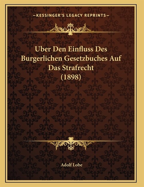 Uber Den Einfluss Des Burgerlichen Gesetzbuches Auf Das Strafrecht (1898) (Paperback)