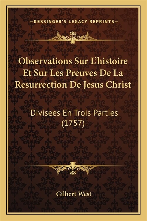 Observations Sur Lhistoire Et Sur Les Preuves De La Resurrection De Jesus Christ: Divisees En Trois Parties (1757) (Paperback)