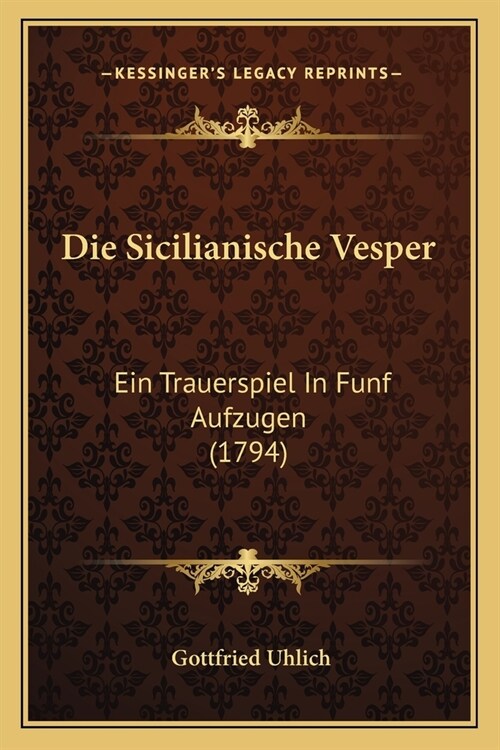 Die Sicilianische Vesper: Ein Trauerspiel In Funf Aufzugen (1794) (Paperback)