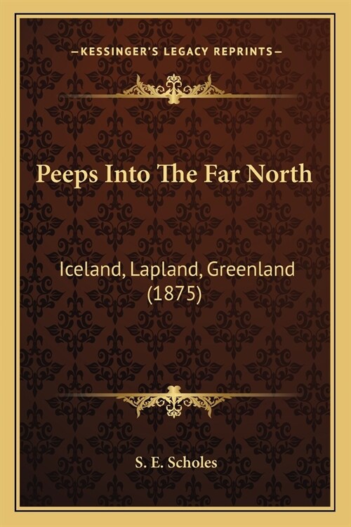 Peeps Into The Far North: Iceland, Lapland, Greenland (1875) (Paperback)