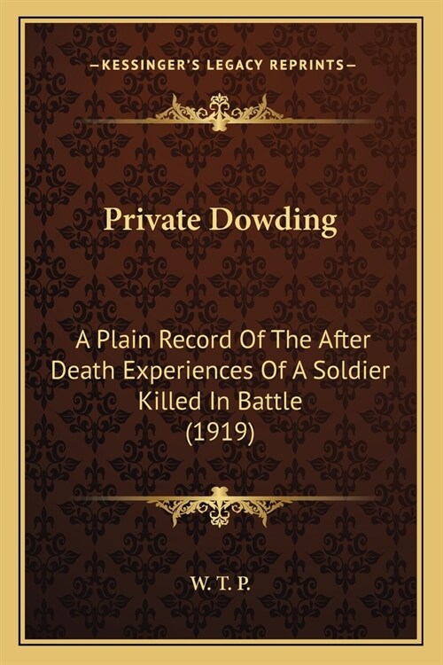 Private Dowding: A Plain Record Of The After Death Experiences Of A Soldier Killed In Battle (1919) (Paperback)