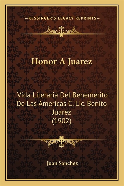 Honor A Juarez: Vida Literaria Del Benemerito De Las Americas C. Lic. Benito Juarez (1902) (Paperback)