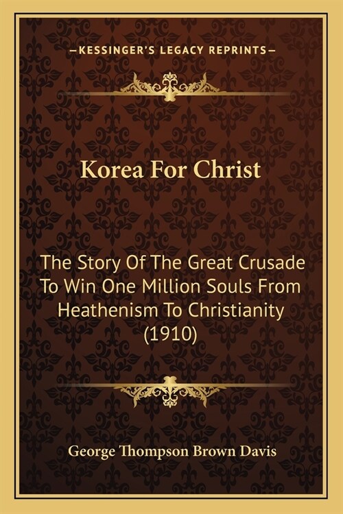 Korea For Christ: The Story Of The Great Crusade To Win One Million Souls From Heathenism To Christianity (1910) (Paperback)