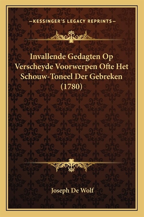 Invallende Gedagten Op Verscheyde Voorwerpen Ofte Het Schouw-Toneel Der Gebreken (1780) (Paperback)