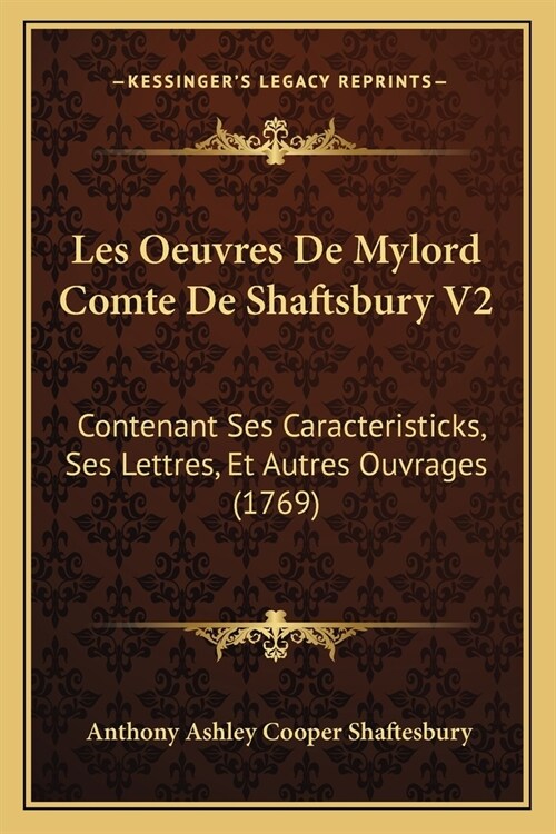 Les Oeuvres De Mylord Comte De Shaftsbury V2: Contenant Ses Caracteristicks, Ses Lettres, Et Autres Ouvrages (1769) (Paperback)