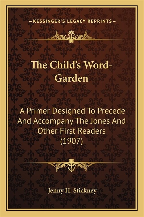The Childs Word-Garden: A Primer Designed To Precede And Accompany The Jones And Other First Readers (1907) (Paperback)